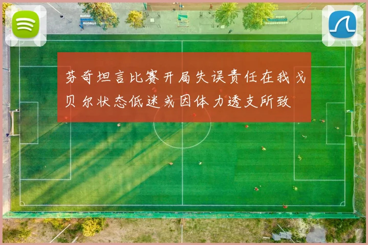 芬奇坦言比赛开局失误责任在我戈贝尔状态低迷或因体力透支所致